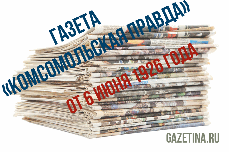 Номер газеты «Комсомольская правда» за 6 июня 1926 года