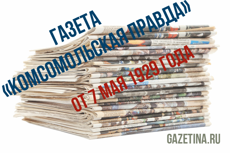 Номер газеты «Комсомольская правда» за 7 мая 1929 года