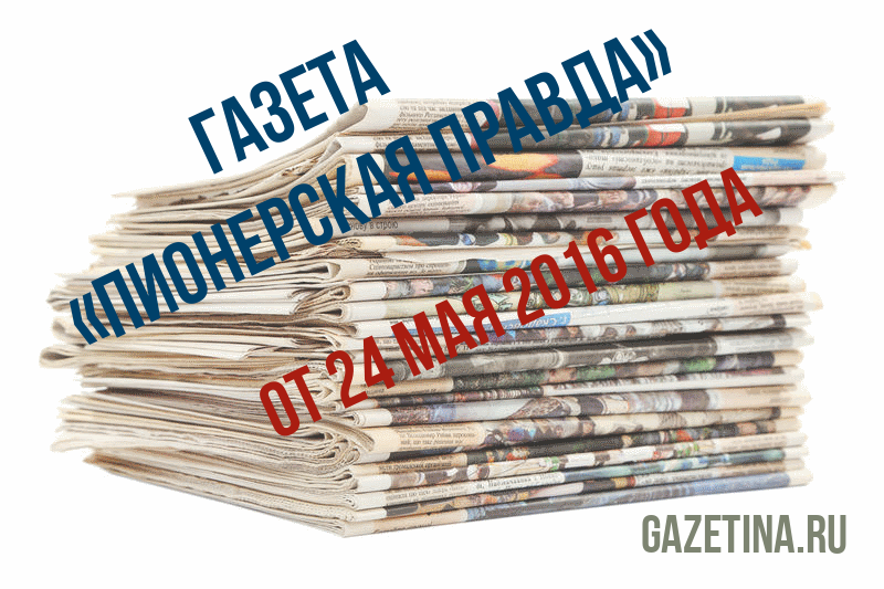 Номер газеты «Пионерская правда» за 24 мая 2016 года
